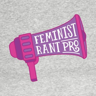 Feminist Rant Pro T-Shirt